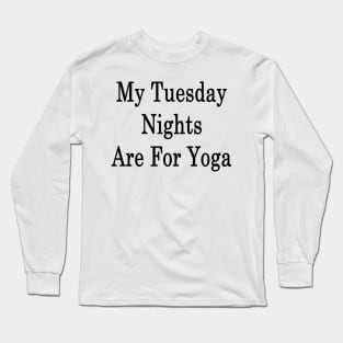 My Tuesday Nights Are For Yoga Long Sleeve T-Shirt